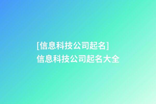 [信息科技公司起名]信息科技公司起名大全-第1张-公司起名-玄机派